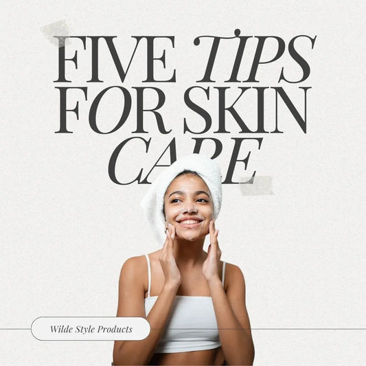 Five-tips-for-skin-care Wilde Style Products